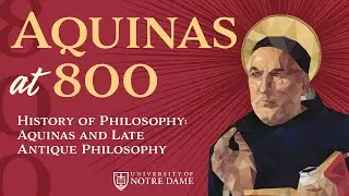 History of Philosophy: Aquinas and Late Antique Philosophy &ndash; &ldquo;Aquinas at 800&rdquo; Conference