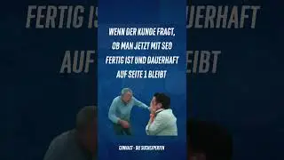 Wenn der Kunde fragt, ob man jetzt mit SEO fertig ist und dauerhaft auf Seite 1 bleibt?