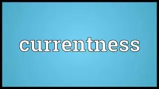 Currentness Meaning