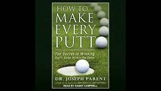 How to Make Every Putt: The Secret to Winning Golf's Game Within the Game by Dr. Joseph Parent