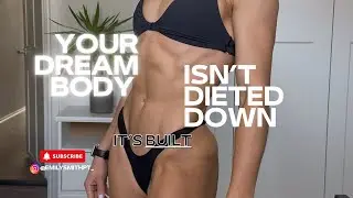 Your Dream Body Isn’t Dieted Down, It’s Built.
