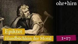 Epiktet - Handbüchlein der Moral - Abschnitt 1-17 (Hörbuch Deutsch)