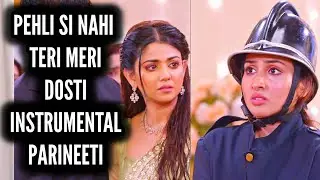 Pehli Si Nahi Teri Meri Dosti - Instrumental (Parineeti) Ep 889