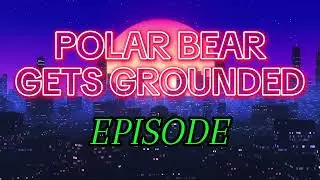 Polar Bear Gets Grounded New Intro