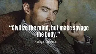 TOP10 Hugh Jackman Quotes | Civilize the mind but make savage the body Hugh Jackman