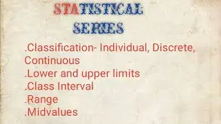 Statistics Series, classification, lower and upper limit, range, midvalues, class interval