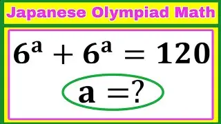 Japanese | A Super Interesting Algebra Olympiad Math Question | How to Solve for a from 6^a+6^a=120
