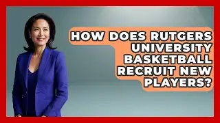 How Does Rutgers University Basketball Recruit New Players? | College Basketball Insiders News