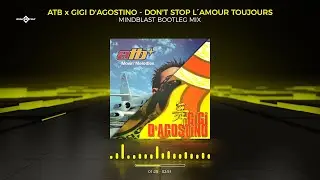 ATB x Gigi D'Agostino - Don't Stop L&acute;Amour Toujours (Mindblast Bootleg Mix)