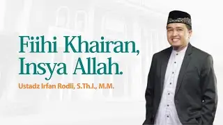 Fiihi Khairan, Insya Allah - Ustadz Irfan Rodli, S.Th.I., M.M.