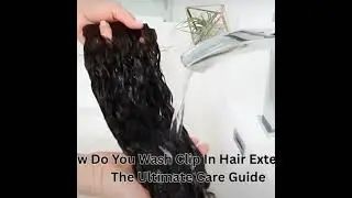 How Do You Wash Clip In Hair Extensions: The Ultimate Care Guide