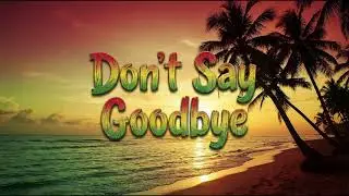 Don't Say Goodbye - Kapena (Reggae Cover)