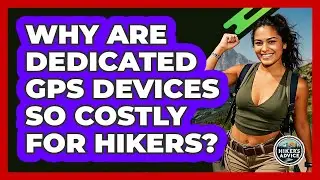 Why Are Dedicated GPS Devices So Costly For Hikers? - The Hiker's Advice