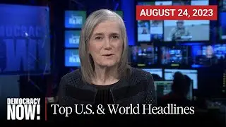 Top U.S. & World Headlines &mdash; August 24, 2023