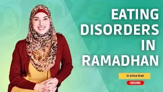 Navigating Eating Disorders in Ramadhan | Sr Anisa Diab