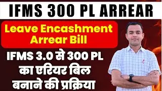 Leave Encashment Arrear bill kese banaye | IFMS 3.0 | सेवानिवृत्त कार्मिक के 300 PL Arrear Bill