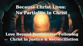 Classic Easter Worship Service: Because Christ Lives: No Partiality in Christ