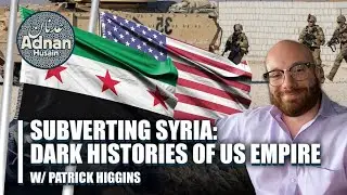 Subverting Syria: Dark Histories of US Empire w/Patrick Higgins