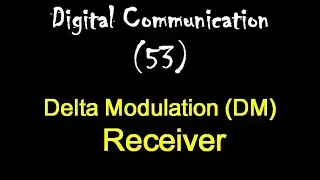 Digital Communication 53: Delta Modulation (DM) Receiver