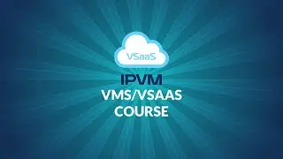 IPVM New VMS/VSaaS Course Overview