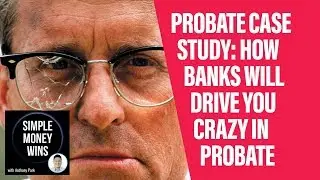 E96 Probate Case Study How Banks Will Drive You Crazy in Probate