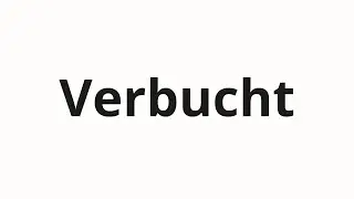 Как произносить Verbucht