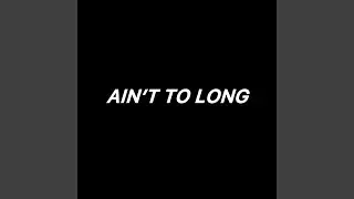 AIN’T TO LONG