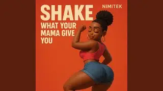 SHAKE WHAT YOUR MAMA GIVE YOU