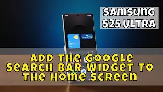 Samsung S25 Ultra: How to Add the Google Search Bar Widget To the Home Screen