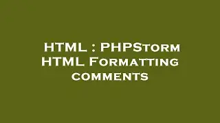 HTML : PHPStorm HTML Formatting comments