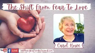 Carol Howe, A Course In Miracles, The Shift From Fear To Love