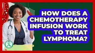 How Does A Chemotherapy Infusion Work To Treat Lymphoma? - Lymphoma Support Network