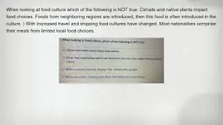 When looking at food culture which of the following is NOT true: Climate and native plants impact fo