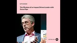 The Mindset of an Impact Driven Leader with Steve Pipe