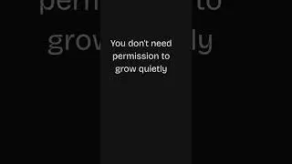 You don't need permission to grow quietly