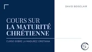 LA MATURIT&Eacute; CHR&Eacute;TIENNE | LA MADUREZ CRISTIANA | SERVITEUR DAVID BOISCLAIR