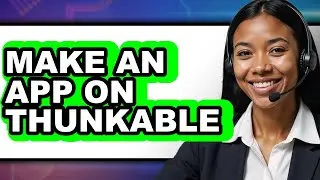 How to Make an App on Thunkable - Full Guide