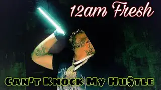 12am Fresh - Cant Knock My Hustle - (Official Music Video)