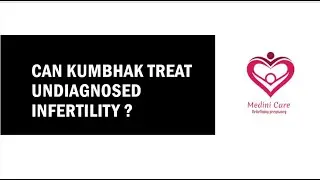 Can Kumbhak treat Undiagnosed Infertility