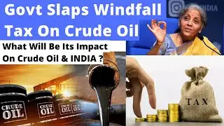 Govt Slaps Windfall Tax On Crude Oil | What Will Be Its Impact On INDIA ? | UPSC