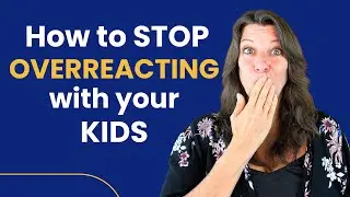 How to Stop Overreacting with Your Kids