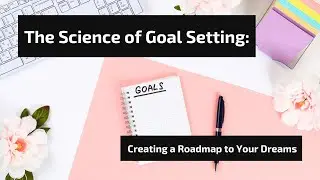 The Science of Goal Setting: Creating a Roadmap to Your Dreams