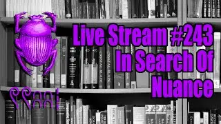 Live Stream #243: In Search Of Nuance