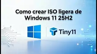 [HOW-TO] ✨ Como crear ISO ligera de Windows 11 25H2 con Tiny11 🚀