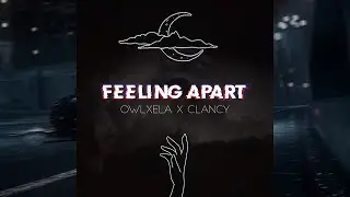 OwlXela - Feeling Apart (feat. Clancy) [Visualizer]