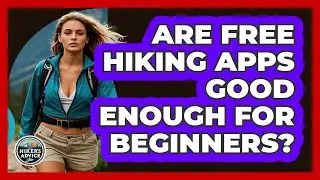 Are Free Hiking Apps Good Enough For Beginners? - The Hiker's Advice