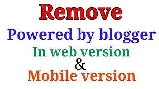 How to remove POWERED BY BLOGGER in web version and mobile version