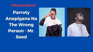 Parroty Anapigana Na The Wrong Person-Mr. Seed // Mr.Seed na Parroty  Wazungumzia Wimbo Wao Kanairo