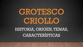 GROTESCO CRIOLLO: Historia, origen, contexto histórico, temas, características.