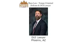 DUI Lawyer Phoenix, AZ - Huss Law - Tempe Criminal Defense & DUI Lawyer